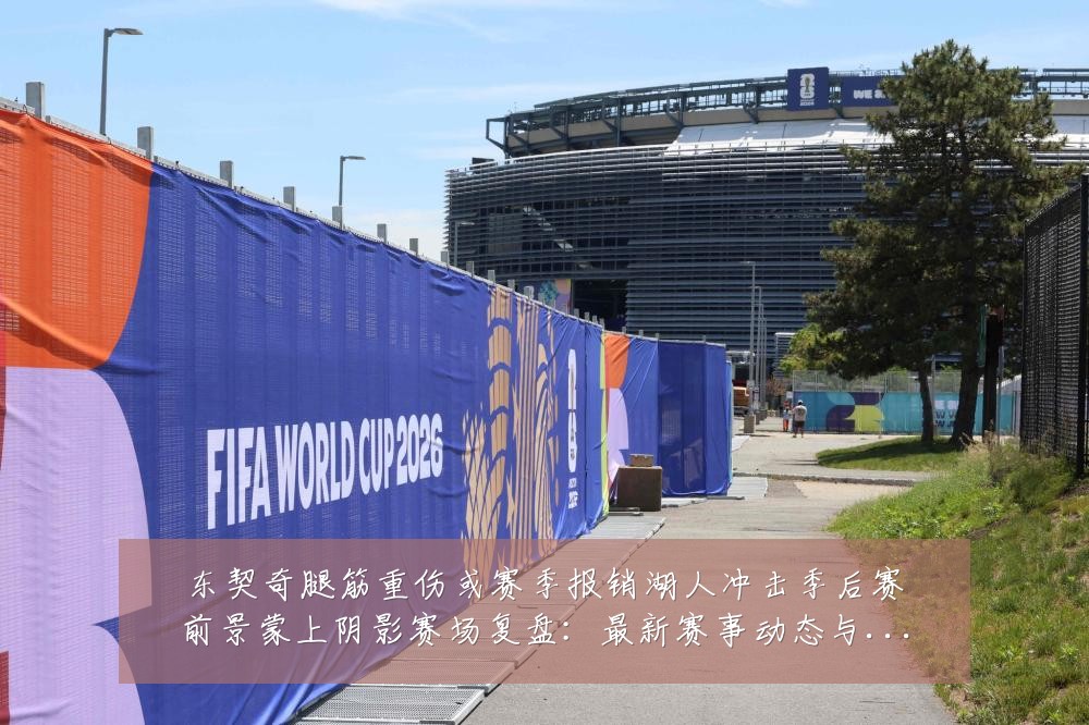 东契奇腿筋重伤或赛季报销湖人冲击季后赛前景蒙上阴影赛场复盘:最新赛事动态与深度分析