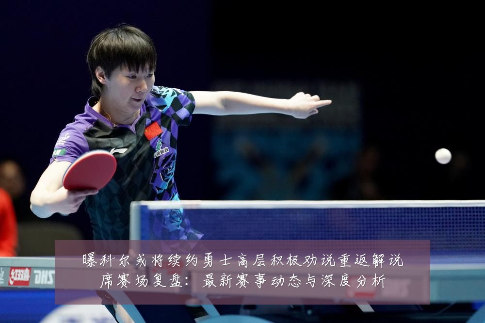 曝科尔或将续约勇士高层积极劝说重返解说席赛场复盘:最新赛事动态与深度分析